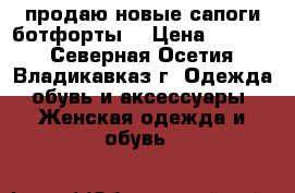 продаю новые сапоги ботфорты  › Цена ­ 3 000 - Северная Осетия, Владикавказ г. Одежда, обувь и аксессуары » Женская одежда и обувь   